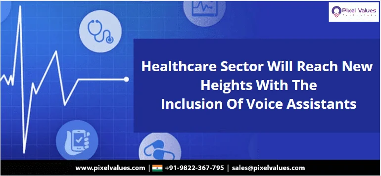 Healthcare Sector Will Reach New Heights With The Inclusion Of Voice Assistants-Pixel Values Technolabs